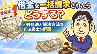 借金を一括請求されたらどうする？対処法と解決方法を司法書士が解説