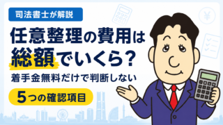 任意整理の費用は総額でいくら？「着手金無料」だけでは分からない5つの確認項目を司法書士が解説