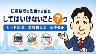 任意整理を依頼する前にしてはいけないこと7つ｜カード利用・追加借り入れ・返済停止の注意点を司法書士が解説